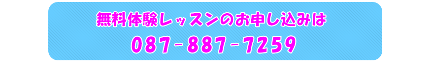 無料体験レッスンのお申し込みは　087-887-7259